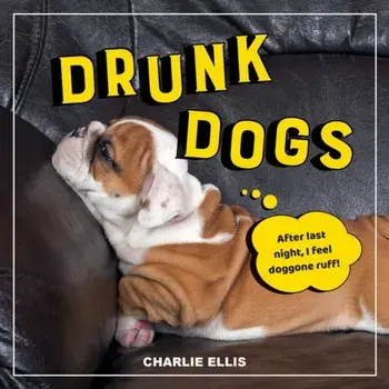 Drunk Dogs. Hilarious Pics of Plastered Pups, Hardback/Charlie Ellis