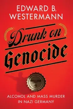 Drunk on Genocide. Alcohol and Mass Murder in Nazi Germany, Paperback/***