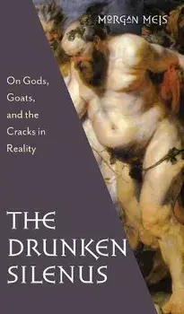 Drunken Silenus, Hardcover/Morgan Meis