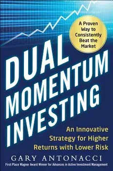 Dual Momentum Investing: An Innovative Strategy for Higher Returns with Lower Risk, Hardcover/Gary Antonacci