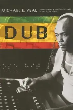 Dub: Soundscapes and Shattered Songs in Jamaican Reggae, Paperback/Michael Veal