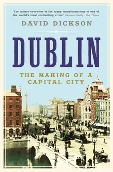 Dublin. The Making of a Capital City, Paperback/Dr David Dickson