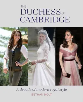 Duchess of Cambridge. A Decade of Modern Royal Style, Hardback/Bethan Holt