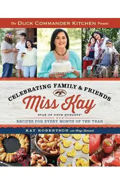 Duck Commander Kitchen Presents Celebrating Family and Friends: Recipes for Every Month of the Year - Kay Robertson