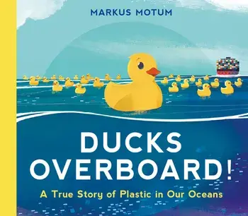 Ducks Overboard!: A True Story of Plastic in Our Oceans, Hardcover/Markus Motum