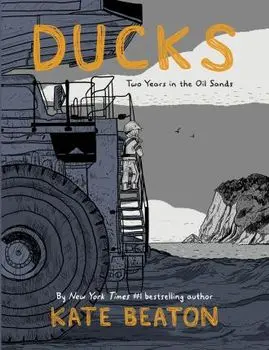 Ducks. Two Years in the Oil Sands, Hardback/Kate Beaton