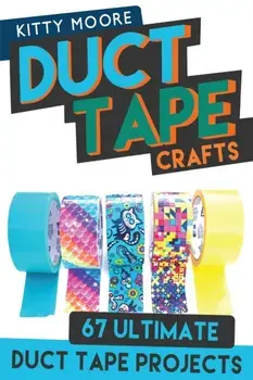 Duct Tape Crafts (3rd Edition): 67 Ultimate Duct Tape Crafts - For Purses, Wallets & Much More!, Paperback/Kitty Moore