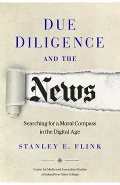 Due Diligence and the News: Searching for a Moral Compass in the Digital Age - Stanley E. Flink