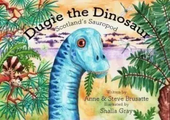 Dugie The Dinosaur. Scotland's Sauropod, Paperback/Anne & Steve Brusatte
