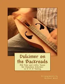 Dulcimer on the Backroads: Old Time and Celtic Tunes for Mountain Dulcimer in D-A-D Tuning, Paperback/Michael Alan Wood