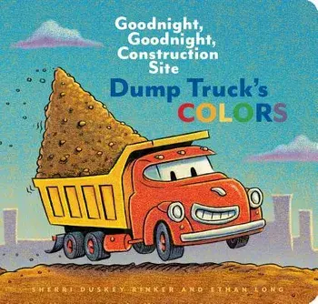 Dump Truck's Colors: Goodnight, Goodnight, Construction Site/Sherri Duskey Rinker
