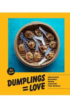 Dumplings Equal Love: Delicious Recipes from Around the World - Liz Crain