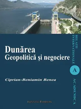 Dunarea. Geopolitica si negociere/Ciprian-Beniamin Benea