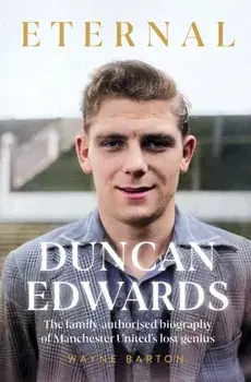 Duncan Edwards: Eternal. An intimate portrait of Manchester United's lost genius, Hardback/***