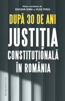 Dupa 30 de ani. Justitia constitutionala in Romania/Bogdan Dima, Vlad Perju