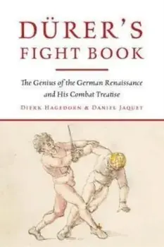 Durer's Fight Book. The Genius of the German Renaissance and His Combat Treatise, Hardback/Daniel Jaquet