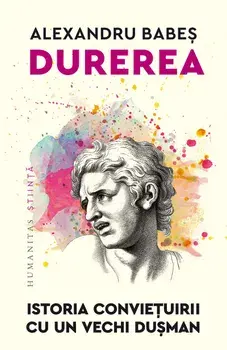 Durerea. Istoria convietuirii cu un vechi dusman/Alexandru Babes