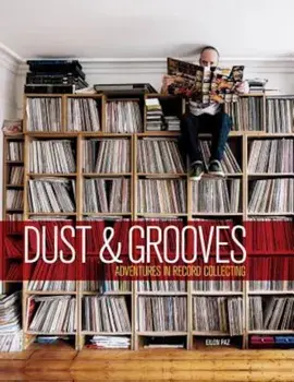 Dust & Grooves: Adventures in Record Collecting, Hardcover/Eilon Paz