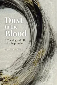Dust in the Blood: A Theology of Life with Depression, Paperback/Jessica Coblentz