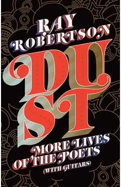 Dust: More Lives of the Poets (with Guitars) - Ray Robertson
