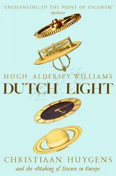 Dutch Light. Christiaan Huygens and the Making of Science in Europe, Paperback/Hugh Aldersey-Williams