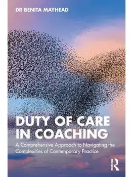 Duty of Care in Coaching. A Comprehensive Approach to Navigating the Complexities of Contemporary Practice, Paperback/Benita Mayhead