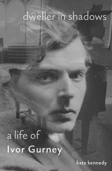Dweller in Shadows. A Life of Ivor Gurney, Hardback/Kate Kennedy