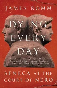 Dying Every Day: Seneca at the Court of Nero, Paperback/James Romm