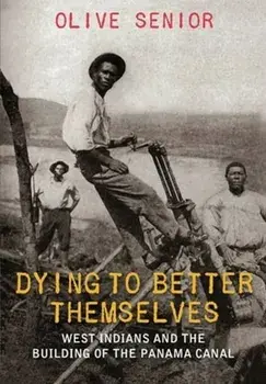 Dying to Better Themselves: West Indians and the Building of the Panama Canal, Paperback/Olive Senior