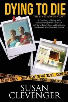 Dying to Die - The Janet Adkins Story: A True Story of Dying with the Assistance of Doctor Jack Kevorkian, Paperback/Susan Clevenger