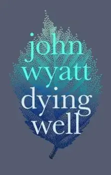 Dying Well, Paperback/John Wyatt