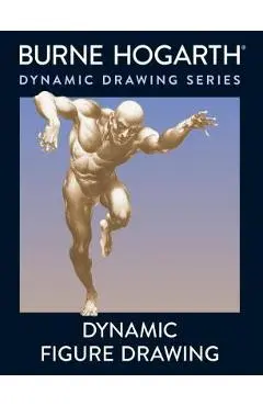 Dynamic Figure Drawing: A New Approach to Drawing the Moving Figure in Deep Space and Foreshortening - Burne Hogarth