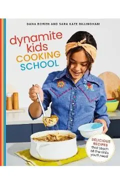 Dynamite Kids Cooking School: Delicious Recipes That Teach All the Skills You Need - Dana Bowen