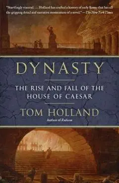 Dynasty: The Rise and Fall of the House of Caesar - Tom Holland