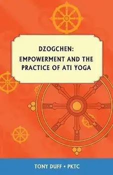 Dzogchen, Empowerment and the Practice of Ati Yoga, Paperback/Tony Duff