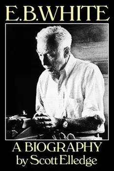 E.B. White: A Biography, Paperback/Scott Elledge
