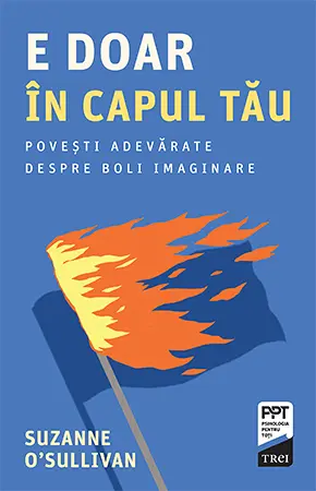 E doar în capul tău. Povești adevărate despre boli imaginare