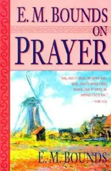 E. M. Bounds on Prayer, Paperback/Edward M. Bounds