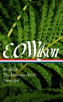 E. O. Wilson: Biophilia, the Diversity of Life, Naturalist (Loa #340), Hardcover/Edward O. Wilson
