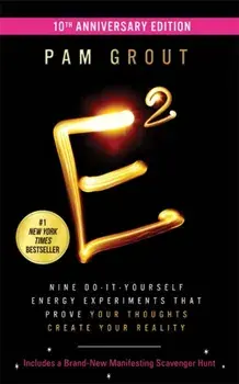 E-Squared (10th Anniversary Edition). Nine Do-It-Yourself Energy Experiments That Prove Your Thoughts Create Your Reality, Paperback/Pam Grout