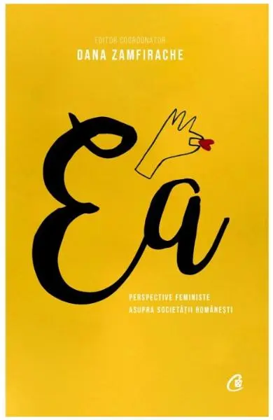 Ea. Perspective feministe asupra societatii romanesti