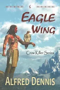Eagle Wing: Crow Killer Series - Book 6, Paperback/Alfred Dennis