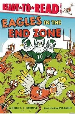 Eagles in the End Zone: Ready-To-Read Level 1 - Heidi E. Y. Stemple