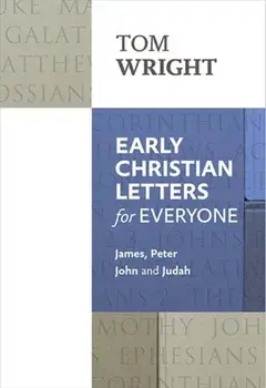 Early Christian Letters for Everyone. James, Peter, John and Judah, Paperback/Tom Wright