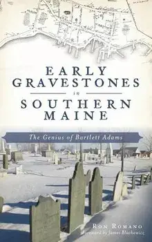 Early Gravestones in Southern Maine: The Genius of Bartlett Adams, Hardcover/Ron Romano