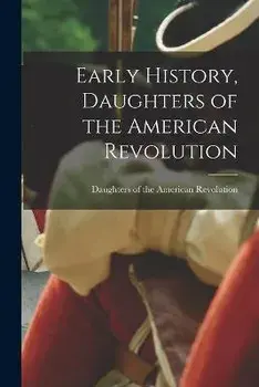 Early History, Daughters of the American Revolution, Paperback/Daughters Of The American Revolution