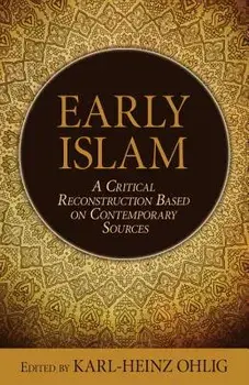 Early Islam: A Critical Reconstruction Based on Contemporary Sources, Hardcover/Karl-Heinz Ohlig