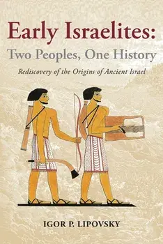 Early Israelites: Two Peoples, One History: Rediscovery of the Origins of Ancient Israel, Paperback/Igor P. Lipovsky