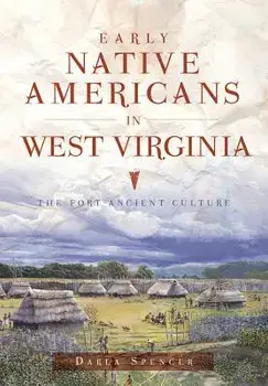 Early Native Americans in West Virginia: The Fort Ancient Culture, Paperback/Darla Spencer