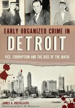 Early Organized Crime in Detroit:: Vice, Corruption and the Rise of the Mafia, Paperback/James Buccellato